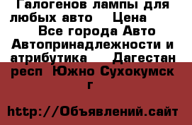 Галогенов лампы для любых авто. › Цена ­ 3 000 - Все города Авто » Автопринадлежности и атрибутика   . Дагестан респ.,Южно-Сухокумск г.